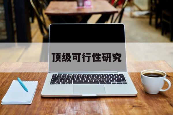 乌兰察布市顶级可行性研究(可行性研究分为哪几个阶段)